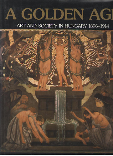 Éri Gyöngyi-Jobbágyi Zsuzsa - A Golden Age - Art and Society in Hungary 1896-1914
