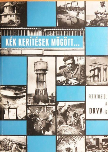 Szerző Andrássy Antal Rózsavölgyi Imre Szerkesztő Andrássy Antal Lektor Horváth József Fotózta Péterfay Endre - Kék kerítések mögött... - (Festeticstől a DRVV.-ig/A Dunántúli Regionális Vízmű és Vízgazdálkodási Vállalat, valamint jogelődjeinek története a dokumentumok és visszaemlékezések tükrében)
