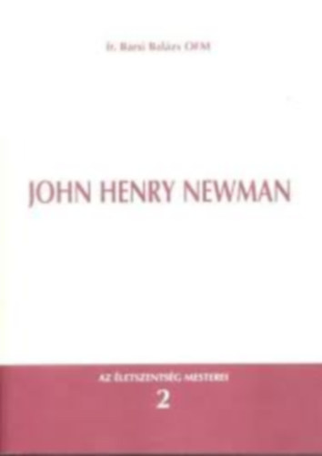 Dr. Barsi Balzs OFM - John Henry Newman (Az letszentsg Mesterei 2)
