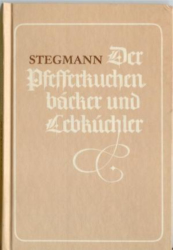Friedrich H. Stegmann - Der Pfefferkuchenbcker und Lebkchler.