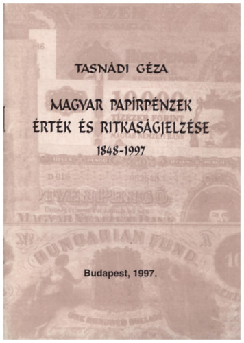 Tasnádi Géza - Magyar papírpénzek érték és ritkaságjelzése 1848-1997