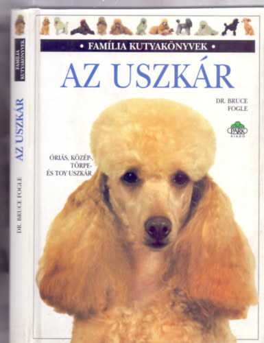 Dr. Bruce Fogle - Az uszkár - Óriás, közép-, törpe- és toy uszkár (Família kutyakönyvek - Tracy Morgan fényképeivel)