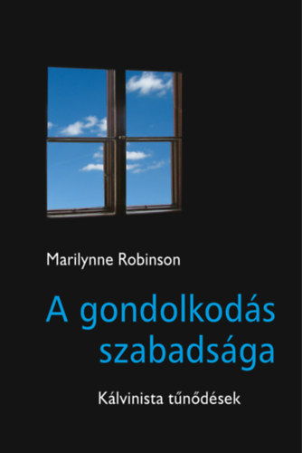 Marilynne Robinson - A gondolkodás szabadsága