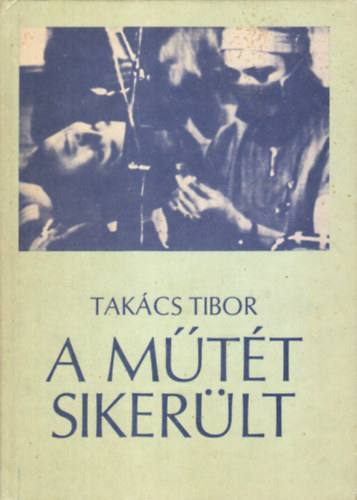 Takács Tibor - A műtét sikerült