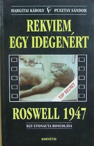 Hargitai Károly; Pusztay Sándor - Rekviem egy idegenért (Roswell 1947 - Egy ufonauta boncolása)