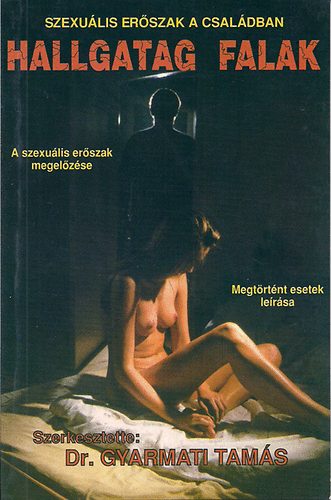 Dr. Gyarmati Tam�s  (szerk.) - Hallgatag falak (szexu�lis er�szak a csal�dban)