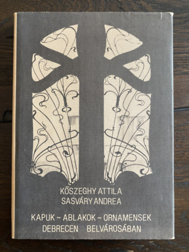 Kszeghy A.-Sasvry A. - Kapuk-Ablakok-Ornamensek Debrecen belvrosban