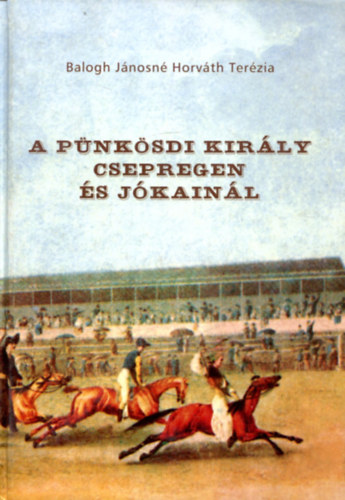 Balogh Jánosné Horváth Terézia - A pünkösdi király Csepregen és Jókainál