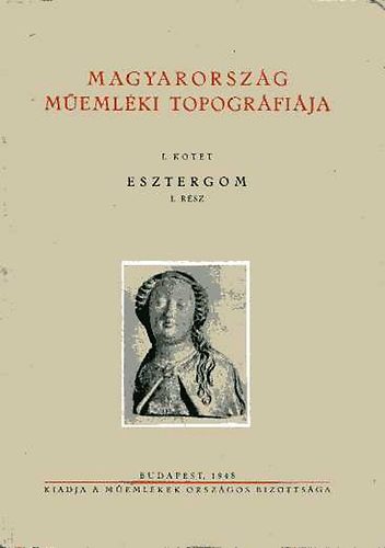 Gerevich Tibor; Genthon István  (szerk.) - Magyarország műemléki topográfiája I. kötet Esztergom 1. rész