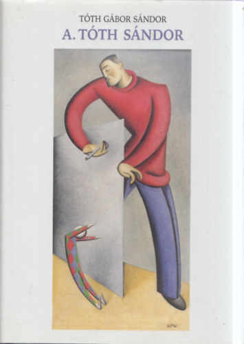 Tóth Gábor Sándor - A. Tóth Sándor - Bábművész, festőművész, grafikus és tanár a Montparnasse-ról (dedikált)