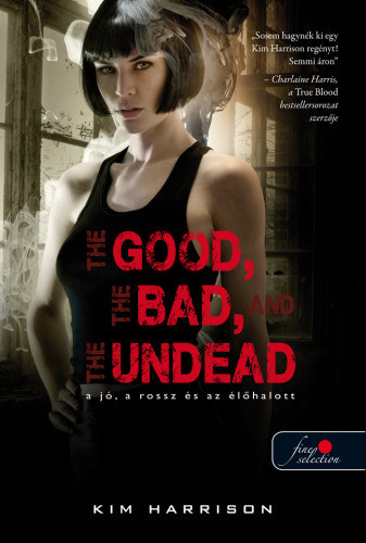 Kim Harrison - The Good, The Bad, And the Undead - A j, a rossz s az lhalott (Hollows 2.)