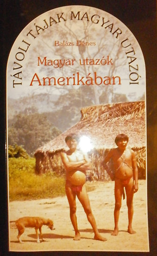 Bal�zs D�nes - Magyar utaz�k Amerik�ban (T�voli t�jak magyar utaz�i)