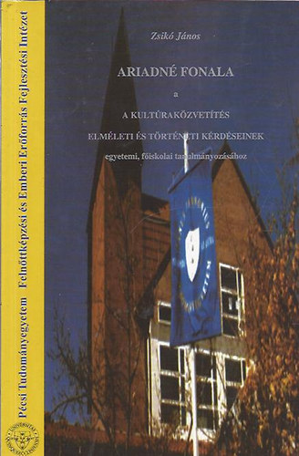 Zsik Jnos - Ariadn-fonala a kultrakzvetts elmleti s trtneti krdseinek egyetemi, fiskolai tanulmnyozshoz
