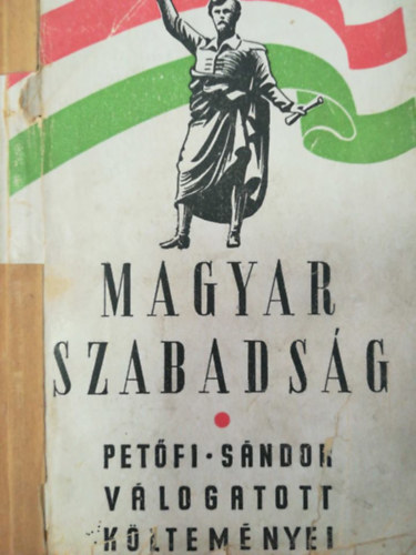 Pet�fi S�ndor - Magyar szabads�g. Pet�fi S�ndor v�logatott k�ltem�nyei