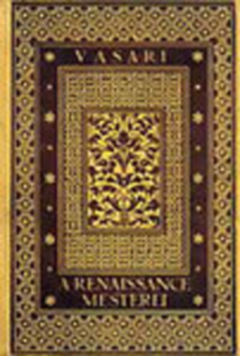 Giorgio Vasari - A renaissance mesterei - (31 képmelléklettel, 3. kiadás)
