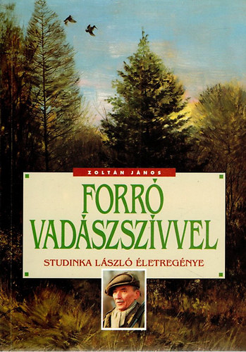 Dr. Zoltán János - Forró vadászszívvel (Studinka László életregénye)