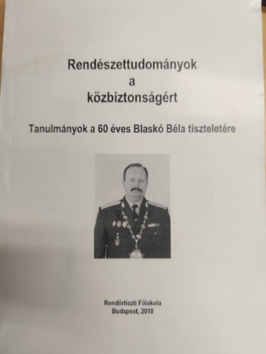 Pllagi Anik�  (szerk.) N�meth Zsolt (szerk.) - Rend�szettudom�nyok a k�zbiztons�g�rt Tanulm�nyok a 60 �ves Blask� B�la tisztelet�re