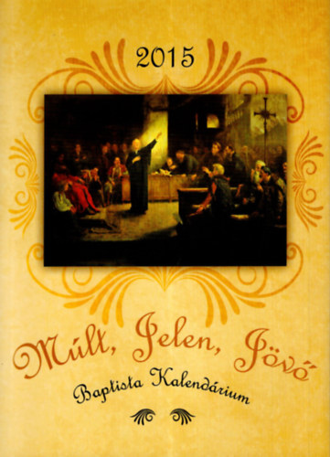 Marosi Nagy Lajos - M�lt , Jelen, J�v�- Baptista Kalend�rium 2015