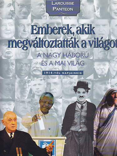 Emberek,akik megv�ltoztatt�k a vil�got 4. A nagy h�bor� �s a mai vil�g 1914-t�l napjainkig. Larousse Panteon 4.