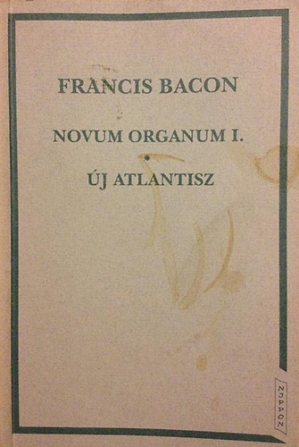 Francois Bacon - Novum organum I.-Új Atlantisz