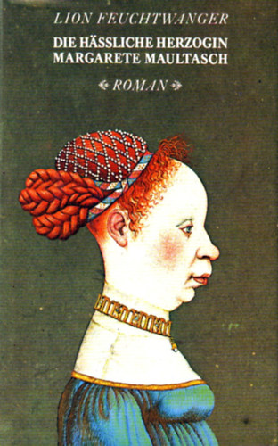 Lion Feuchtwanger - Die hässliche Herzogin Margarete Maultasch