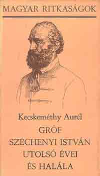 Kecskem�thy Aur�l - Gr�f Sz�chenyi Istv�n utols� �vei �s hal�la