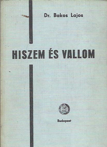 dr. Bakos Lajos - Hiszem és vallom