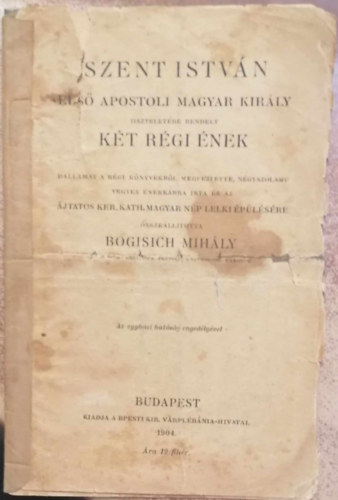 Bogisich Mihly - Szent Istvn els apostoli magyar kirly tiszteletre rendelt kt rgi nek