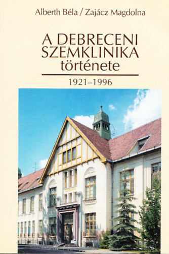 Zajcz Magdolna Alberth Bla - A debreceni Szemklinika trtnete 1921-1996