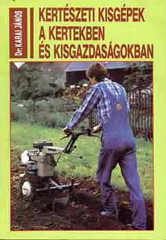 Karai J�nos - Kert�szeti kisg�pek a kertekben �s kisgazdas�gokban