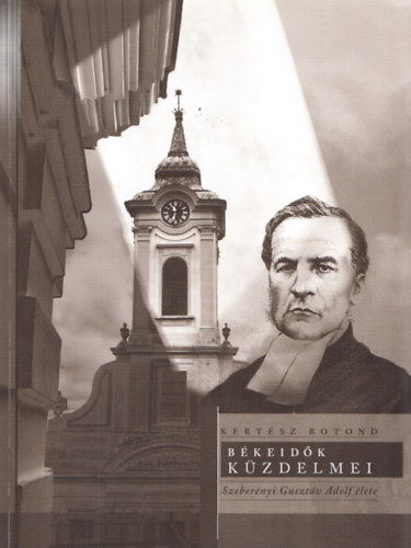 Kertész Botond - Békeidők küzdelmei - Szeberényi Gusztáv Adolf élete