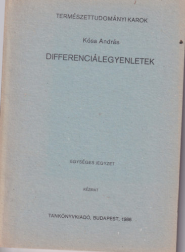 K�sa Andr�s - Differenci�legyenletek. Egys�ges Jegyzet matematika tan�r szakos hallgat�k sz�m�ra.