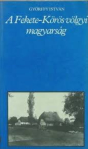 Györffy István - A Fekete-Körös völgyi magyarság (Teljes kiadás)