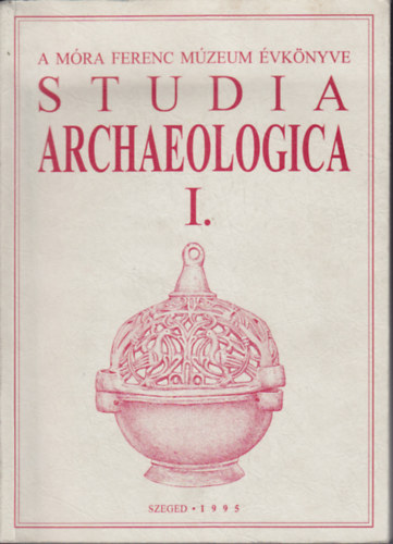 Bende L�via,L�rinczy G�bor,Szalontai Csaba  (szerk) - Studia Archeologica I. (A M�ra Ferenc M�zeum �vk�nyve 1995.)