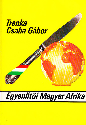 Trenka Csaba Gábor - Egyenlítői Magyar Afrika