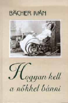 B�cher Iv�n - Hogyan kell a n�kkel b�nni