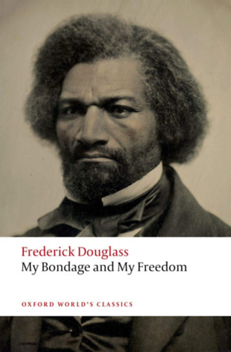 Frederick Douglass - My Bondage and My Freedom - Edited with an Introduction and Notes by Celeste-Marie Bernier