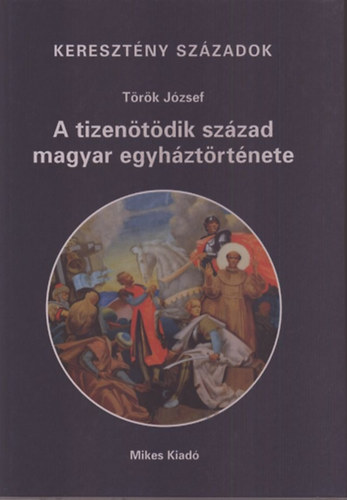 T�r�k J�zsef - A tizen�t�dik sz�zad magyar egyh�zt�rt�nete (kereszt�ny sz�zadok)