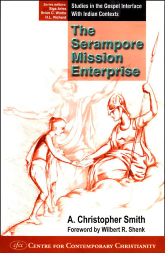 A. Christopher Smith - The Serampore Mission Enterprise (Studies in the Gospel Interface with Indian Contexts) - (Tanulmányok az evangélium felületéről indiai környezetben)