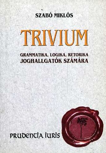 Szabó Miklós - Trivium: Grammatika, logika, retorika joghallgatók számára