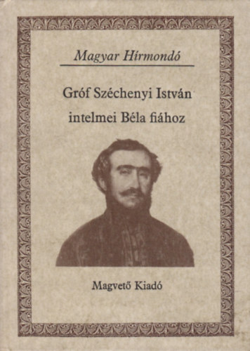 Széchenyi István - Gróf Széchenyi István intelmei Béla fiához (Magyar Hírmondó)
