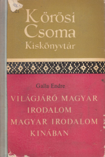 Galla Endre - A világjáró magyar irodalom A magyar irodalom Kínában