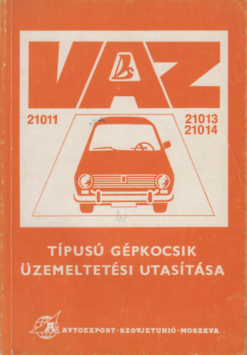 V/O Avtoexport - VAZ - 21011, 21013, 21014 - t�pus� g�pkocsik �zemeltet�si utas�t�sa