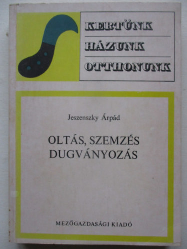 Jeszenszky Árpád - Oltás, szemzés, dugványozás