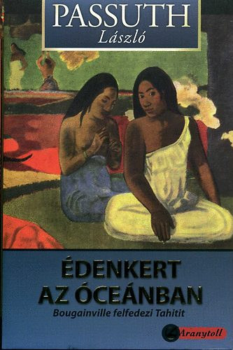 Passuth L�szl� - �denkert az �ce�nban - Bougainville felfedezte Tahitit (Aranytoll-sorozat)
