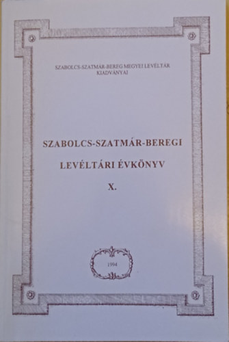 Dr. Nagy Ferenc (szerk) - Szabolcs-Szatmár-Beregi Levéltári Évkönyv X.