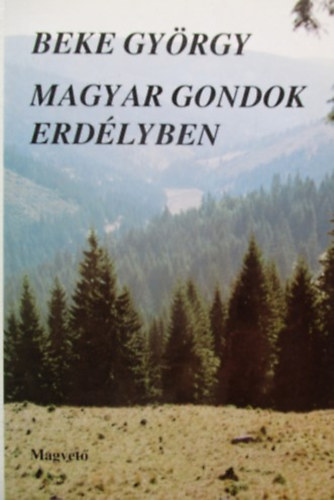 Beke Gy�rgy - Magyar gondok erd�lyben - Egy�ni feljegyz�sek k�z�s f�jdalmakr�l