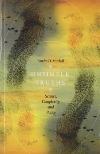 Sandra D. Mitchell - Unsimple Thruths (Science Complexity, and Policy)