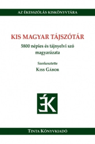 Kiss Gbor  (szerkeszt) - Kis magyar tjsztr - 5800 npies s tjnyelvi sz magyarzata