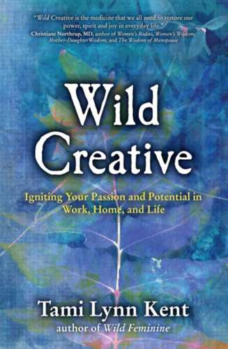 Tami Lynn Kent - Wild Creative: Igniting Your Passion and Potential in Work, Home, and Life